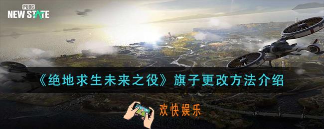 绝地求生未来之役旗子怎么改_旗子更改方法介绍