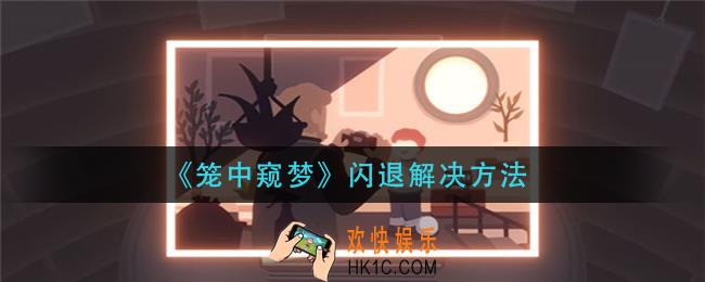 笼中窥梦闪退怎么办_闪退解决方法