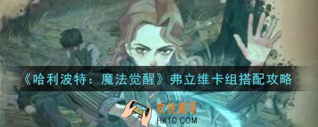 哈利波特魔法觉醒弗立维卡组怎么搭配_弗立维卡组搭配攻略