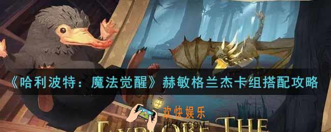 哈利波特魔法觉醒赫敏格兰杰卡组怎么搭配_赫敏格兰杰卡组搭配攻略