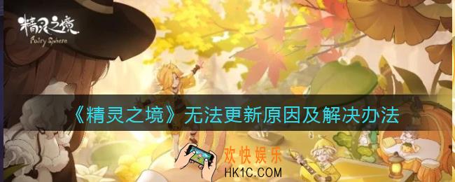 精灵之境为什么无法更新_无法更新原因及解决办法
