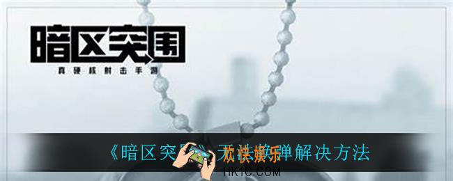 暗区突围无法换弹怎么回事_无法换弹解决方法