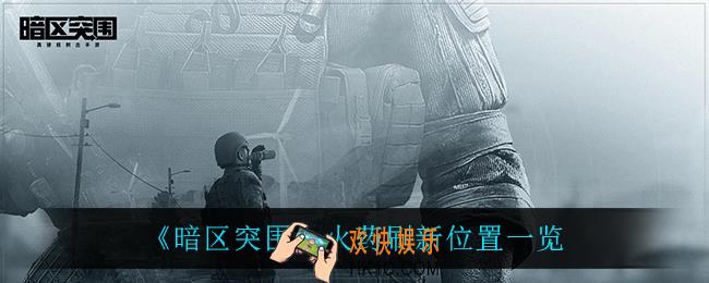暗区突围火药在哪刷新_火药刷新位置一览
