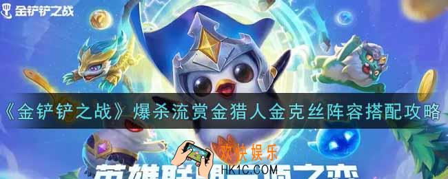 金铲铲之战爆杀流赏金猎人金克丝阵容怎么搭配_爆杀流赏金猎人金克丝阵容搭配攻略