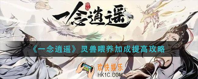 一念逍遥灵兽喂养加成怎么提高_灵兽喂养加成提高攻略