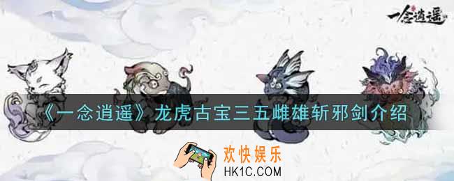 一念逍遥龙虎古宝三五雌雄斩邪剑怎么样_龙虎古宝三五雌雄斩邪剑介绍