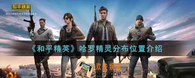 和平精英哈罗精灵分布在哪里_哈罗精灵分布位置介绍