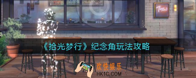 拾光梦行纪念角怎么玩_纪念角玩法攻略