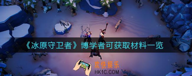 冰原守卫者博学者可以获取哪些材料_博学者可获取材料一览