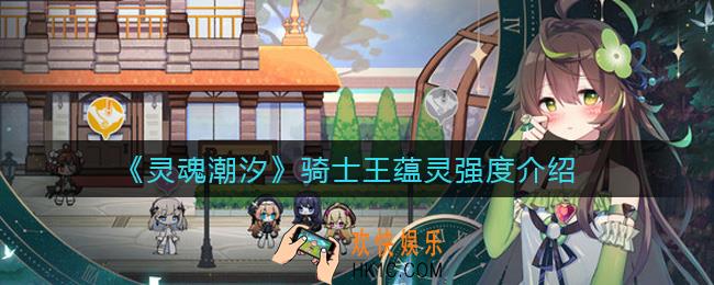 灵魂潮汐骑士王怎么样_骑士王蕴灵强度介绍