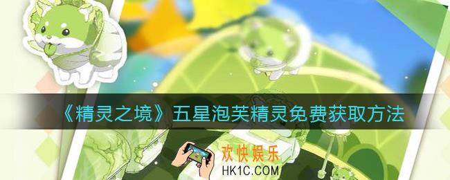 精灵之境五星泡芙精灵怎么获得_五星泡芙精灵免费获取方法