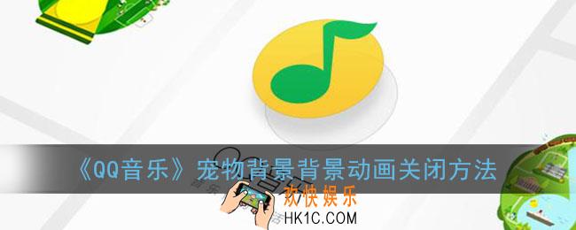 qq音乐宠物背景怎么关_qq音乐宠物背景动画关闭方法