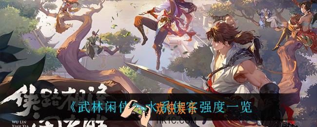 武林闲侠水系侠客谁最强_水系侠客强度一览