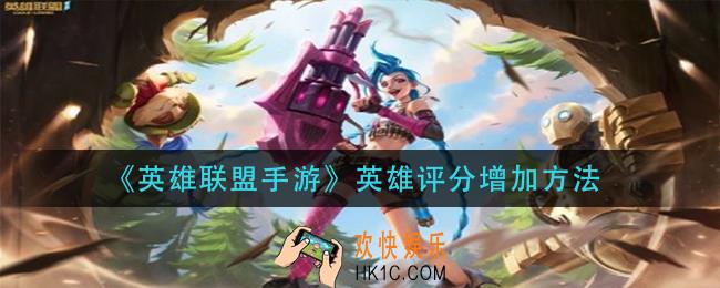 英雄联盟手游英雄评分怎么增加_英雄评分增加方法