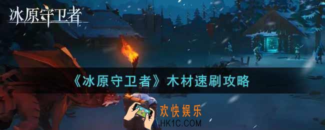 冰原守卫者木材怎么速刷_木材速刷攻略