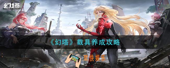 幻塔载具怎么养成_载具养成攻略
