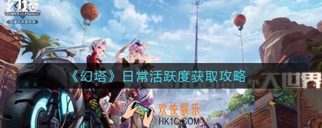 幻塔日常活跃度怎么获取_日常活跃度获取攻略