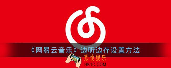 网易云边听边存怎么设置_网易云音乐边听边下载在哪里