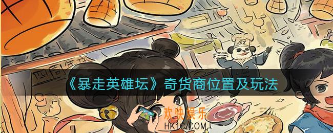 暴走英雄坛奇货商在哪里_奇货商位置及玩法