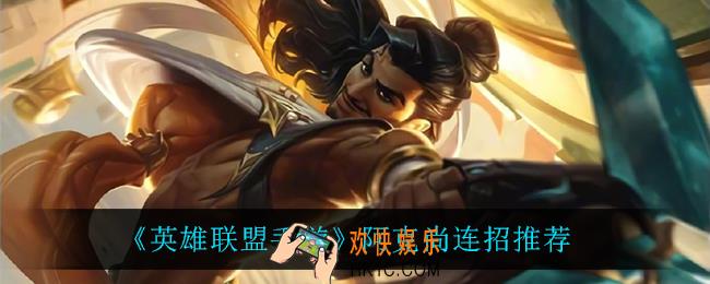 英雄联盟手游阿克尚怎么连招_阿克尚连招推荐