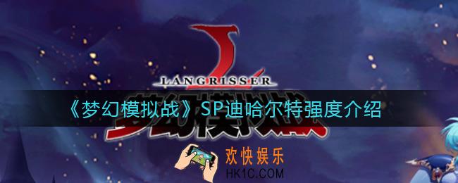 梦幻模拟战SP迪哈尔特怎么样_SP迪哈尔特强度介绍