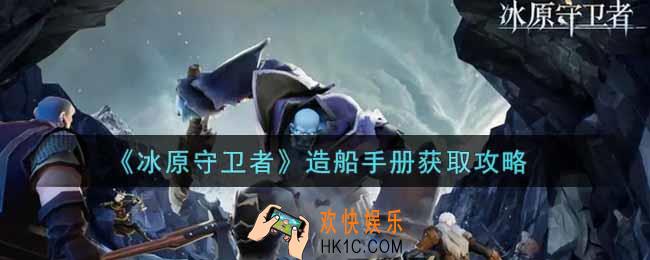 冰原守卫者造船手册怎么获得_造船手册获取攻略