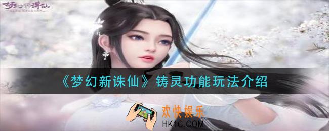 梦幻新诛仙铸灵功能怎么玩_铸灵功能玩法介绍