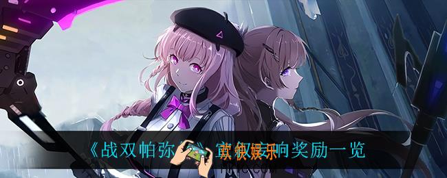 战双帕弥什宣叙妄响有什么奖励_宣叙妄响奖励一览