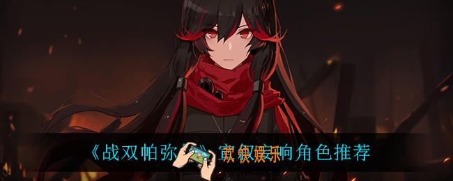 战双帕弥什宣叙妄响用什么阵容_宣叙妄响角色推荐