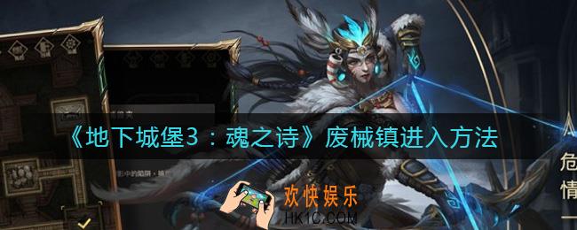 地下城堡3魂之诗废械镇怎么进_废械镇进入方法