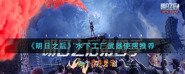 明日之后水下工厂带什么武器_水下工厂武器使用推荐