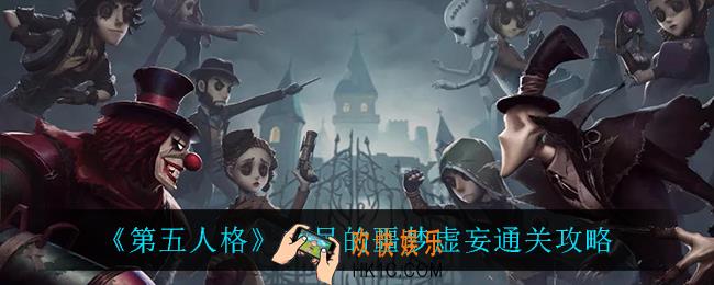 第五人格未尽的噩梦虚妄怎么过_未尽的噩梦虚妄通关攻略