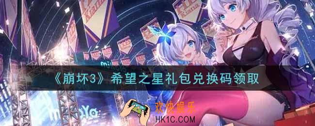 崩坏3手游希望之星礼包兑换码哪里领_最新CDK礼包领取地址2021