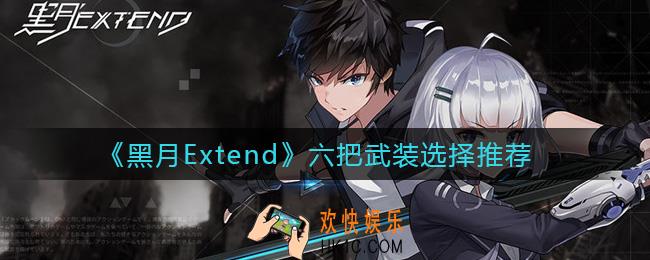 黑月Extend六把武装怎么选择_六把武装选择推荐