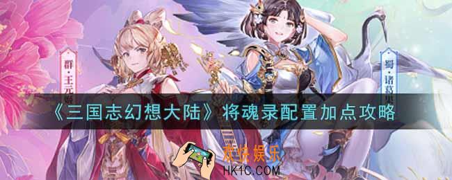 三国志幻想大陆将魂录配置怎么加点_将魂录配置加点攻略