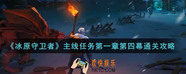 冰原守卫者主线任务第一章第四幕怎么过_主线任务第一章第四幕通关攻略