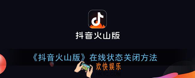 抖音火山版在线状态怎么设置隐身_在线状态关闭方法