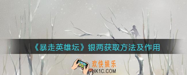 暴走英雄坛银两怎么获得的快_银两获取方法及作用