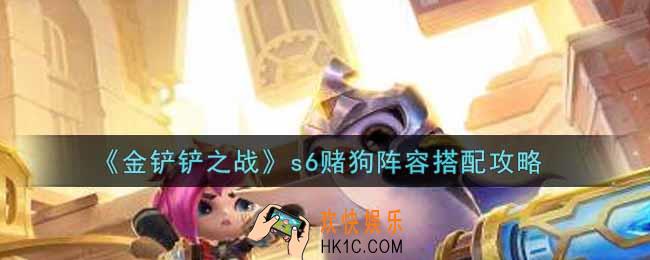 金铲铲之战s6赌狗阵容怎么搭配_s6赌狗阵容搭配攻略