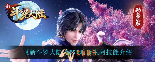 新斗罗大陆太阿技能是什么_SSS暗器太阿技能介绍