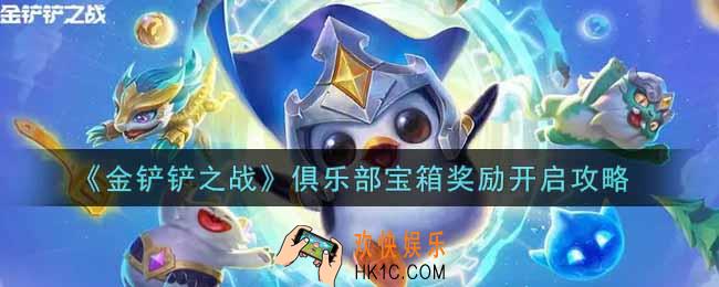金铲铲之战俱乐部宝箱奖励怎么开启_俱乐部宝箱奖励开启攻略