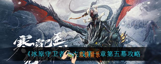 冰原守卫者主线第一章第五幕怎么过_主线第一章第五幕攻略