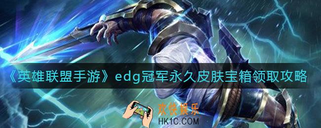 英雄联盟手游edg冠军永久皮肤宝箱怎么领_edg冠军永久皮肤宝箱领取攻略