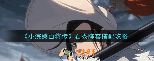 小浣熊百将传石秀阵容怎么搭配_石秀阵容搭配攻略