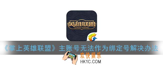 掌上英雄联盟主账号无法作为绑定号_掌盟主账号无法绑定解决办法