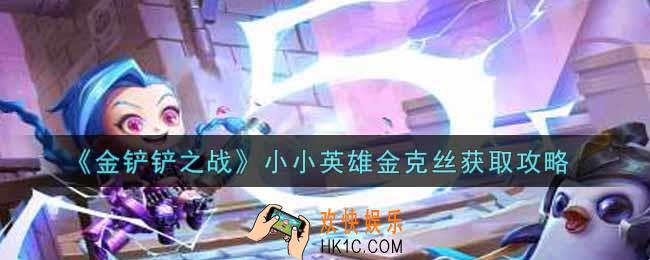 金铲铲之战小小英雄金克丝怎么获得_小小英雄金克丝获取攻略
