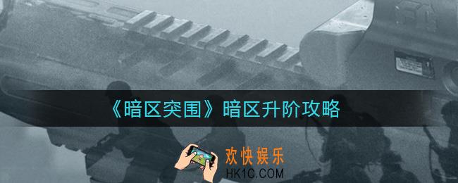 暗区突围暗区升阶怎么做_暗区升阶攻略