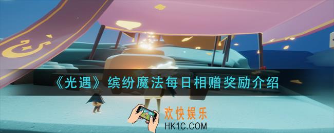 光遇缤纷魔法每日相赠奖励是什么_缤纷魔法每日相赠奖励介绍