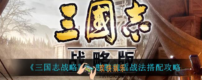 三国志战略版憨憨魏盾战法怎么搭配_憨憨魏盾战法搭配攻略