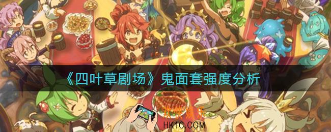 四叶草剧场鬼面套怎么样_鬼面套强度分析